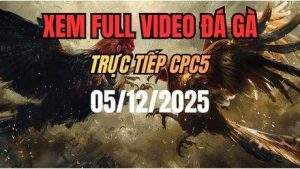 Xem Lai Video Da Ga CPC5 Truc Tiep Ngay 05122025 1