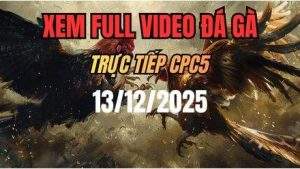 Xem Lai Video Da Ga CPC5 Truc Tiep Ngay 13122025 1